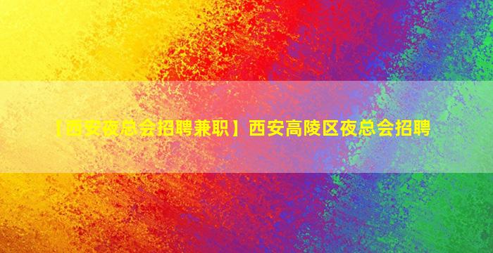 【西安夜总会招聘兼职】西安高陵区夜总会招聘